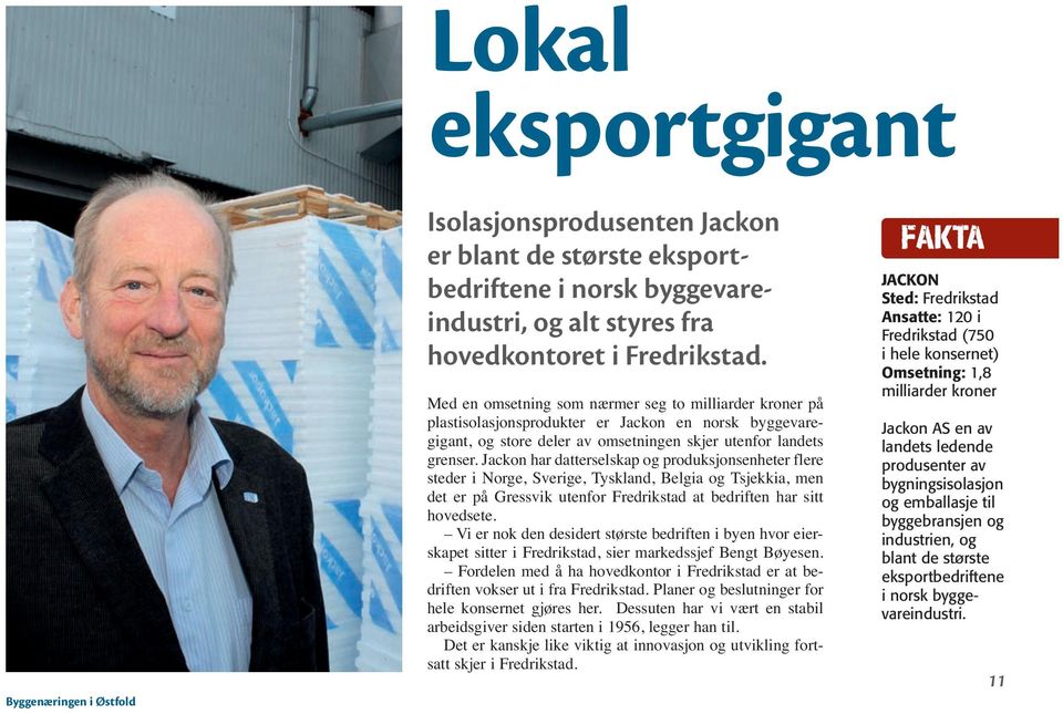 Jackon har datterselskap og produksjonsenheter flere steder i Norge, Sverige, Tyskland, Belgia og Tsjekkia, men det er på Gressvik utenfor Fredrikstad at bedriften har sitt hovedsete.