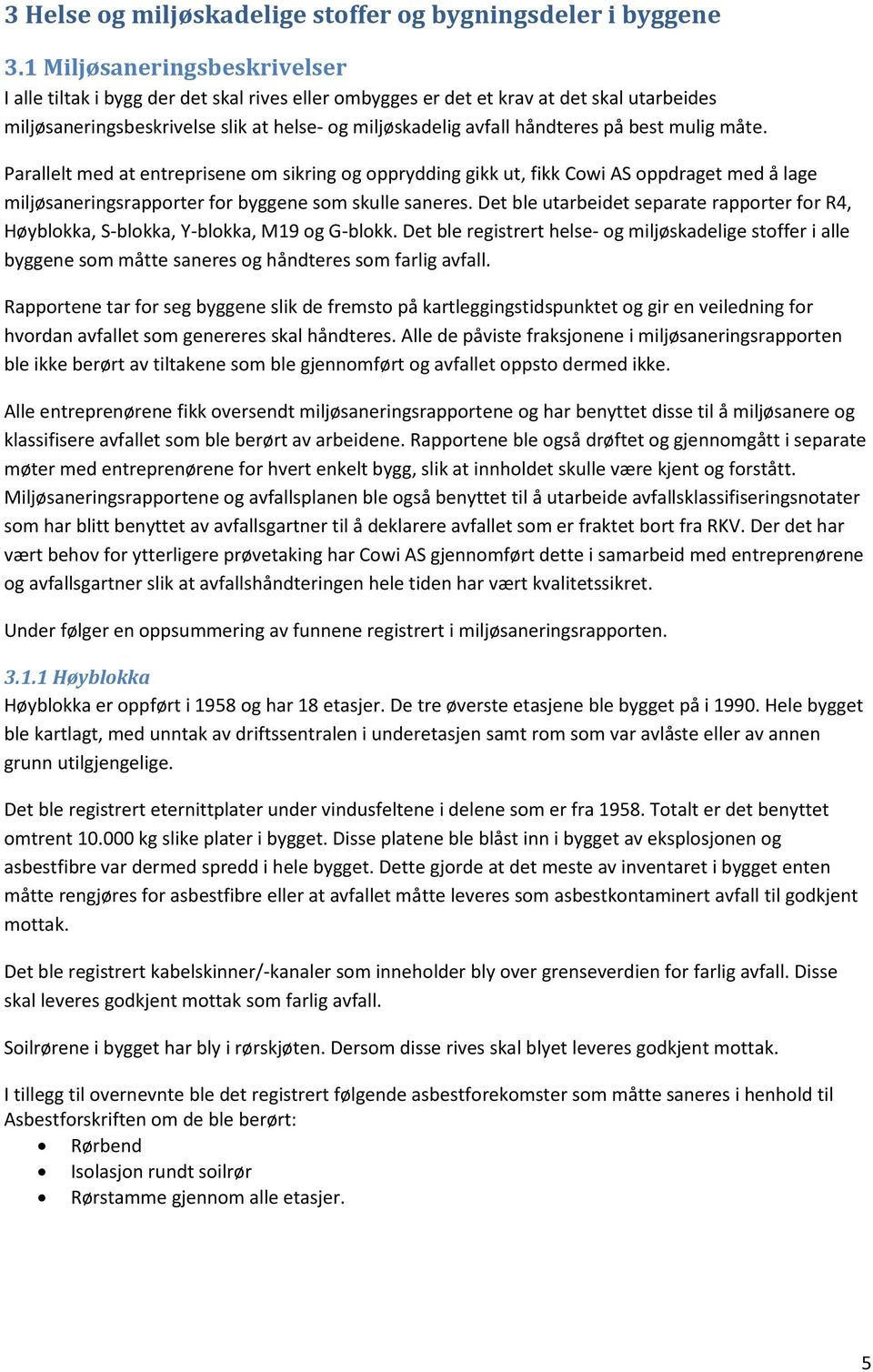 best mulig måte. Parallelt med at entreprisene om sikring og opprydding gikk ut, fikk Cowi AS oppdraget med å lage miljøsaneringsrapporter for byggene som skulle saneres.