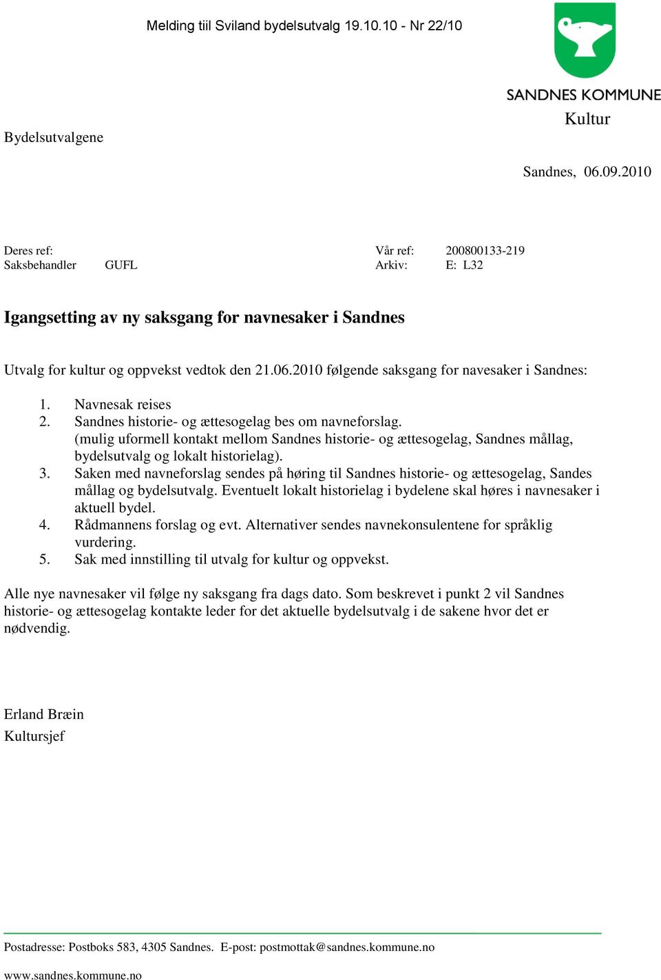 2010 følgende saksgang for navesaker i Sandnes: 1. Navnesak reises 2. Sandnes historie- og ættesogelag bes om navneforslag.