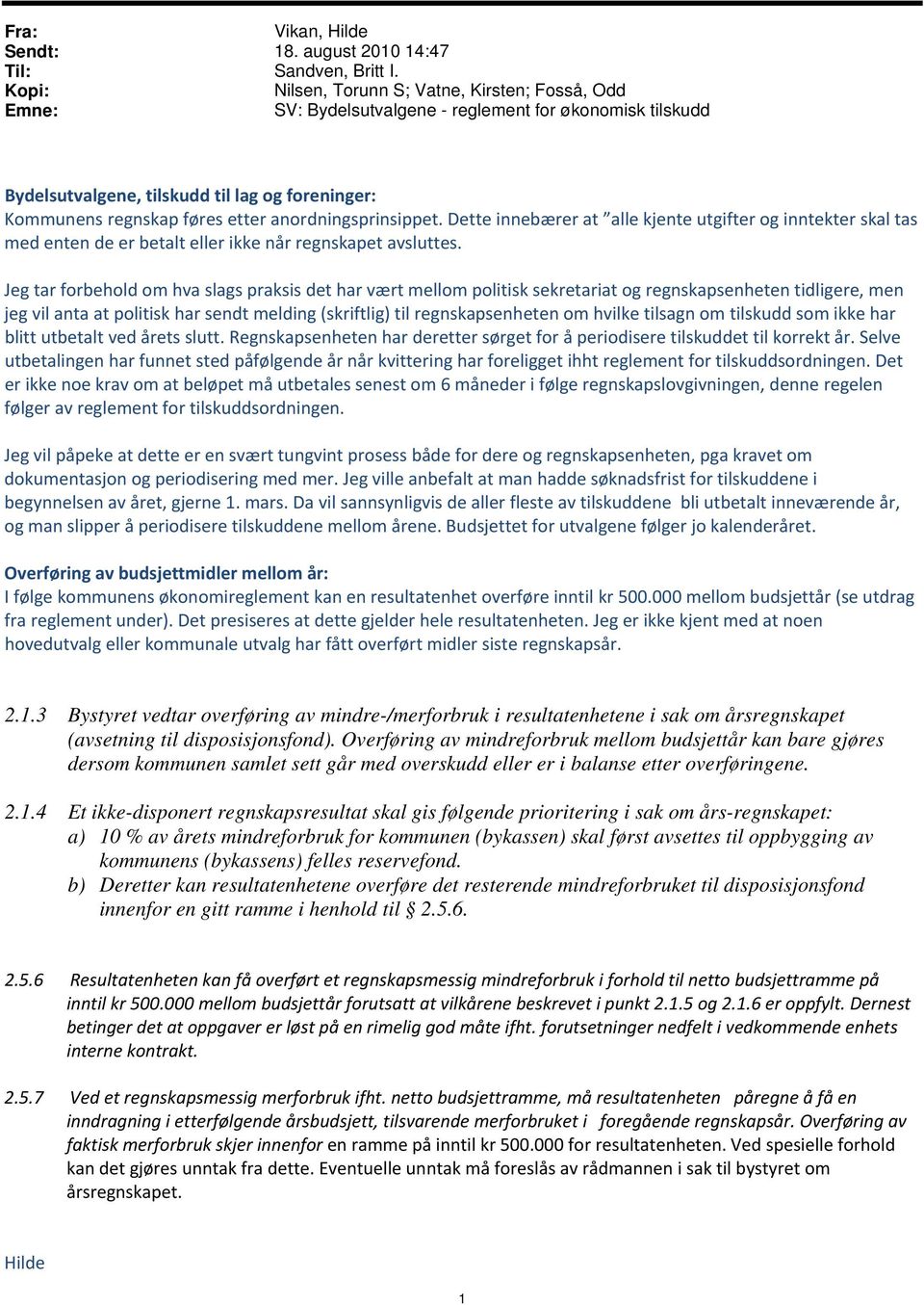 anordningsprinsippet. Dette innebærer at alle kjente utgifter og inntekter skal tas med enten de er betalt eller ikke når regnskapet avsluttes.