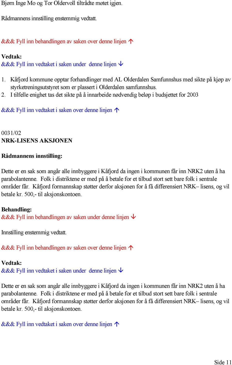 Kåfjord kommune opptar forhandlinger med AL Olderdalen Samfunnshus med sikte på kjøp av styrketreningsutstyret som er plassert i Olderdalen samfunnshus. 2.