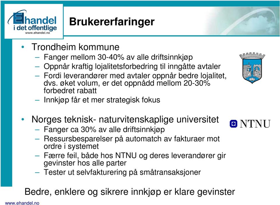 øket volum, er det oppnådd mellom 20-30% forbedret rabatt Innkjøp får et mer strategisk fokus Norges teknisk- naturvitenskaplige universitet Fanger ca