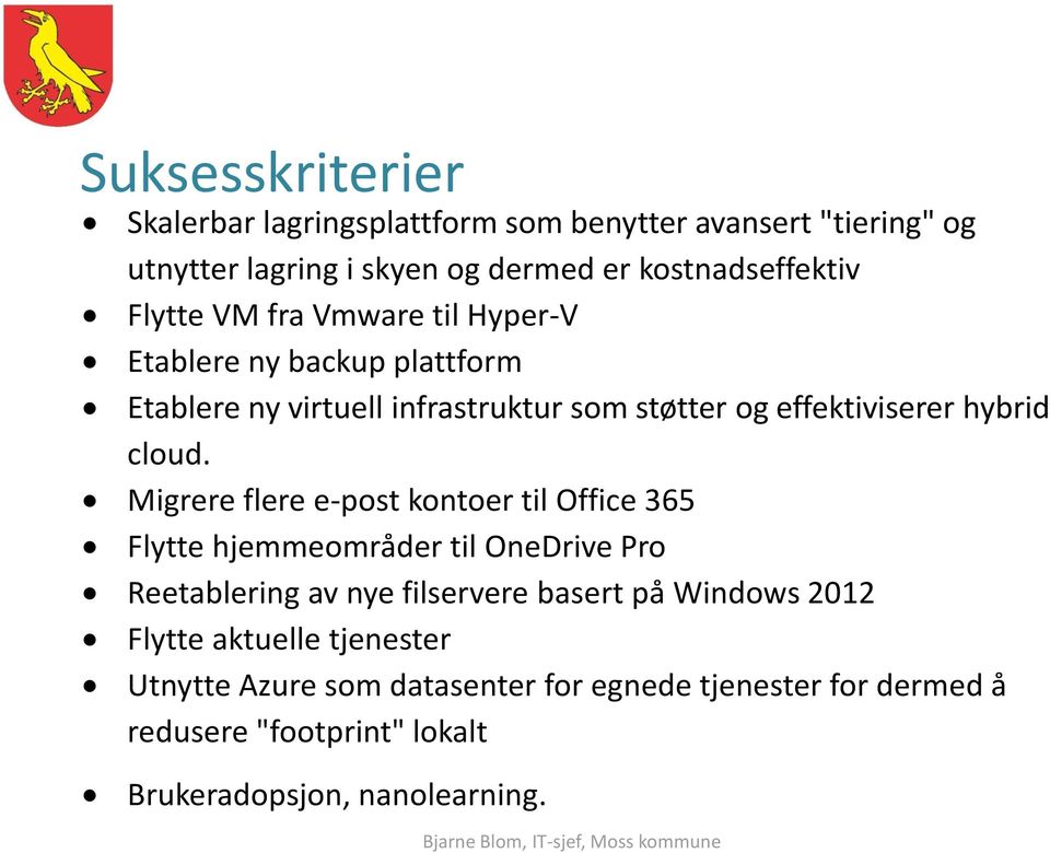 Migrere flere e-post kontoer til Office 365 Flytte hjemmeområder til OneDrive Pro Reetablering av nye filservere basert på Windows 2012