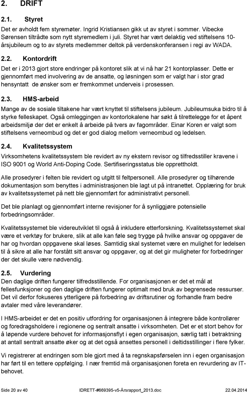 2. Kontordrift Det er i 2013 gjort store endringer på kontoret slik at vi nå har 21 kontorplasser.