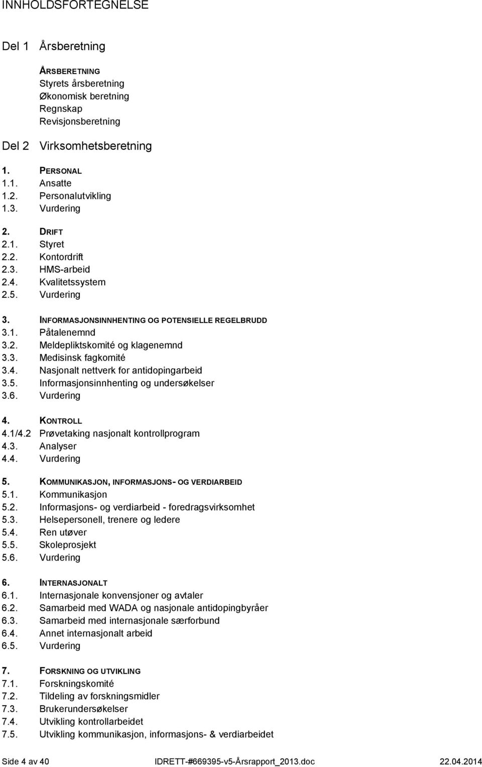 3. Medisinsk fagkomité 3.4. Nasjonalt nettverk for antidopingarbeid 3.5. Informasjonsinnhenting og undersøkelser 3.6. Vurdering 4. KONTROLL 4.1/4.2 Prøvetaking nasjonalt kontrollprogram 4.3. Analyser 4.