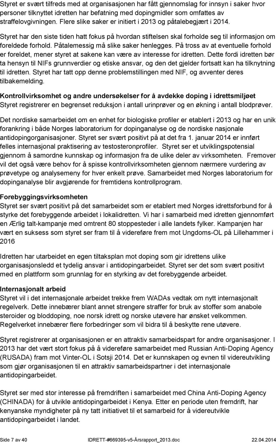 Påtalemessig må slike saker henlegges. På tross av at eventuelle forhold er foreldet, mener styret at sakene kan være av interesse for idretten.