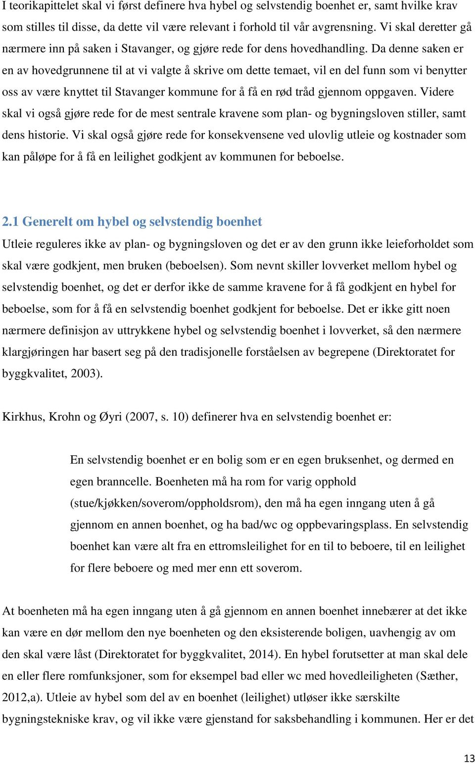 Da denne saken er en av hovedgrunnene til at vi valgte å skrive om dette temaet, vil en del funn som vi benytter oss av være knyttet til Stavanger kommune for å få en rød tråd gjennom oppgaven.