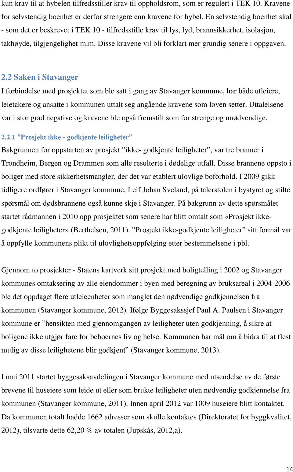 2.2 Saken i Stavanger I forbindelse med prosjektet som ble satt i gang av Stavanger kommune, har både utleiere, leietakere og ansatte i kommunen uttalt seg angående kravene som loven setter.