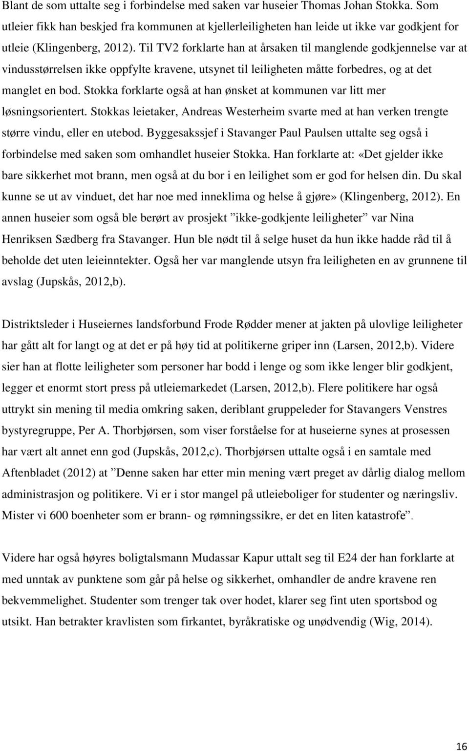 Til TV2 forklarte han at årsaken til manglende godkjennelse var at vindusstørrelsen ikke oppfylte kravene, utsynet til leiligheten måtte forbedres, og at det manglet en bod.