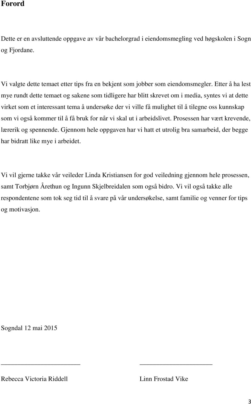 kunnskap som vi også kommer til å få bruk for når vi skal ut i arbeidslivet. Prosessen har vært krevende, lærerik og spennende.