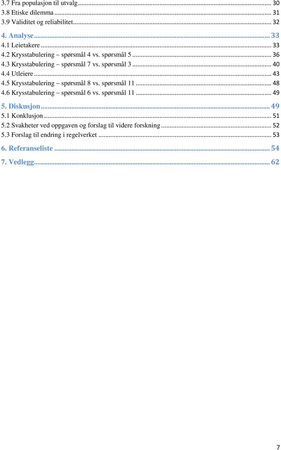 .. 43 4.5 Krysstabulering spørsmål 8 vs. spørsmål 11... 48 4.6 Krysstabulering spørsmål 6 vs. spørsmål 11... 49 5. Diskusjon... 49 5.1 Konklusjon.