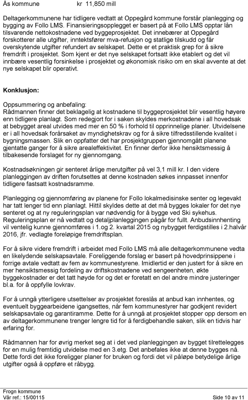 Det innebærer at Oppegård forskotterer alle utgifter, inntektsfører mva-refusjon og statlige tilskudd og får overskytende utgifter refundert av selskapet.