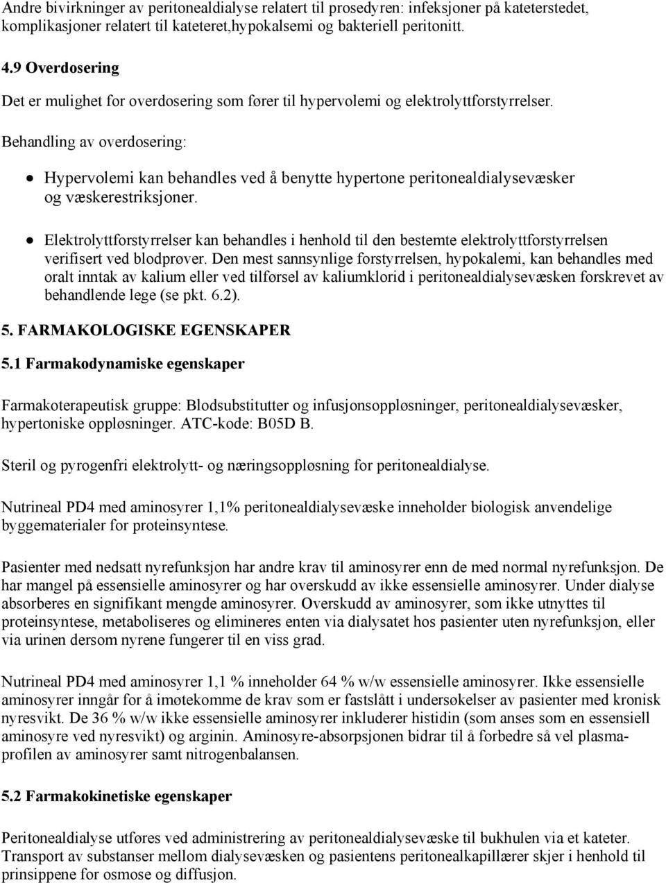 Behandling av overdosering: Hypervolemi kan behandles ved å benytte hypertone peritonealdialysevæsker og væskerestriksjoner.