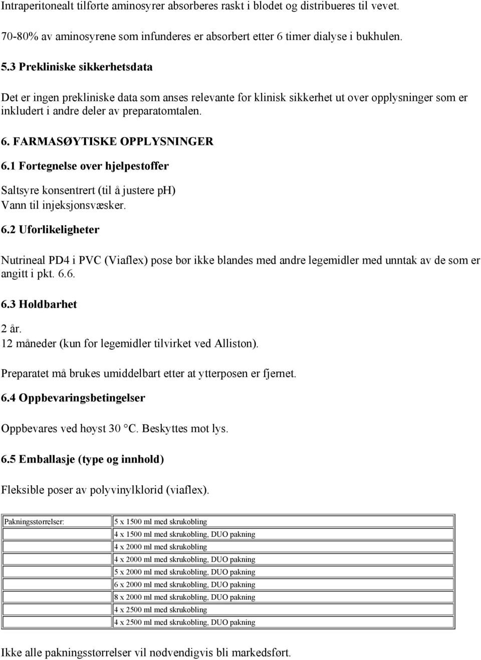 FARMASØYTISKE OPPLYSNINGER 6.1 Fortegnelse over hjelpestoffer Saltsyre konsentrert (til å justere ph) Vann til injeksjonsvæsker. 6.2 Uforlikeligheter Nutrineal PD4 i PVC (Viaflex) pose bør ikke blandes med andre legemidler med unntak av de som er angitt i pkt.