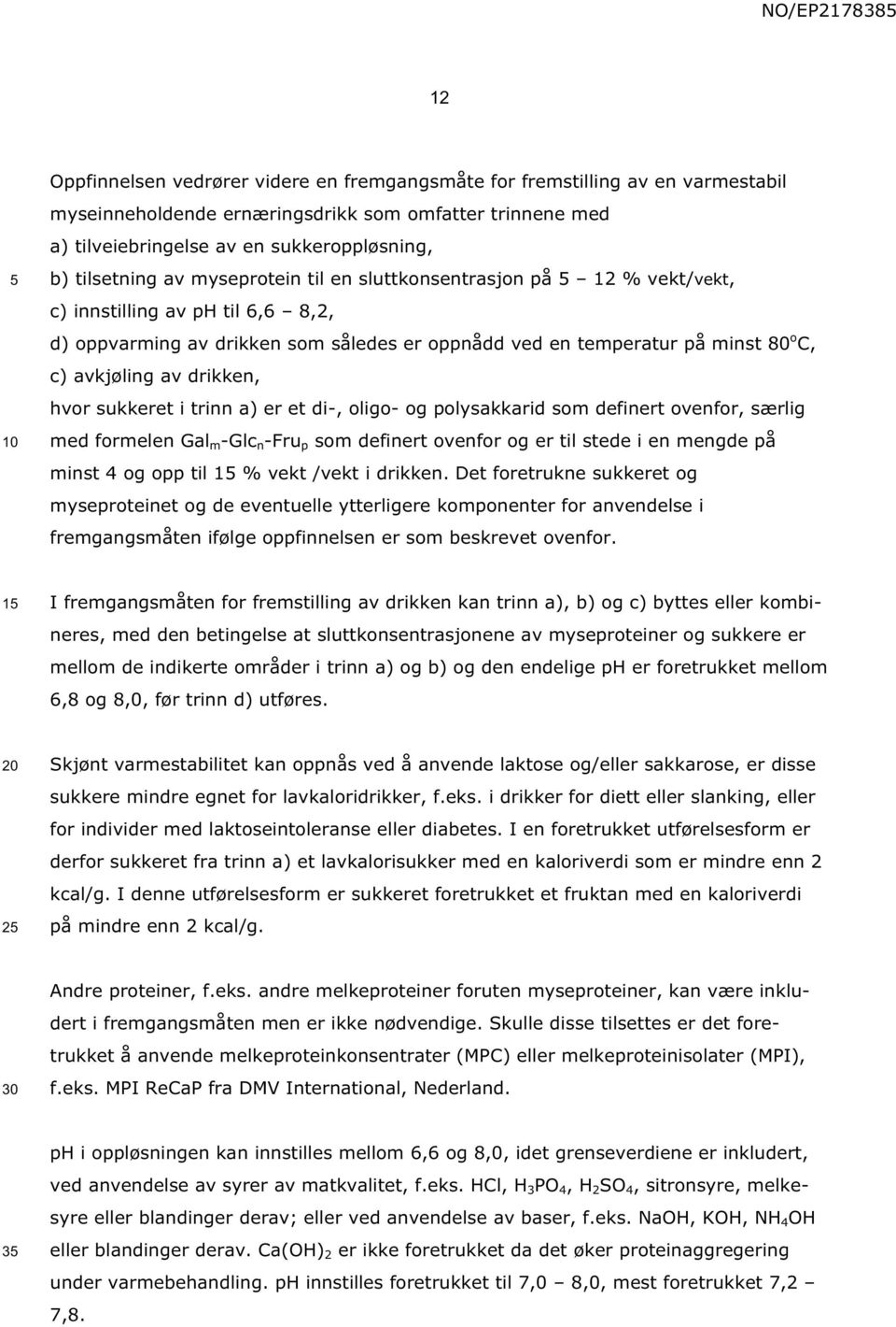 drikken, hvor sukkeret i trinn a) er et di-, oligo- og polysakkarid som definert ovenfor, særlig med formelen Gal m -Glc n -Fru p som definert ovenfor og er til stede i en mengde på minst 4 og opp