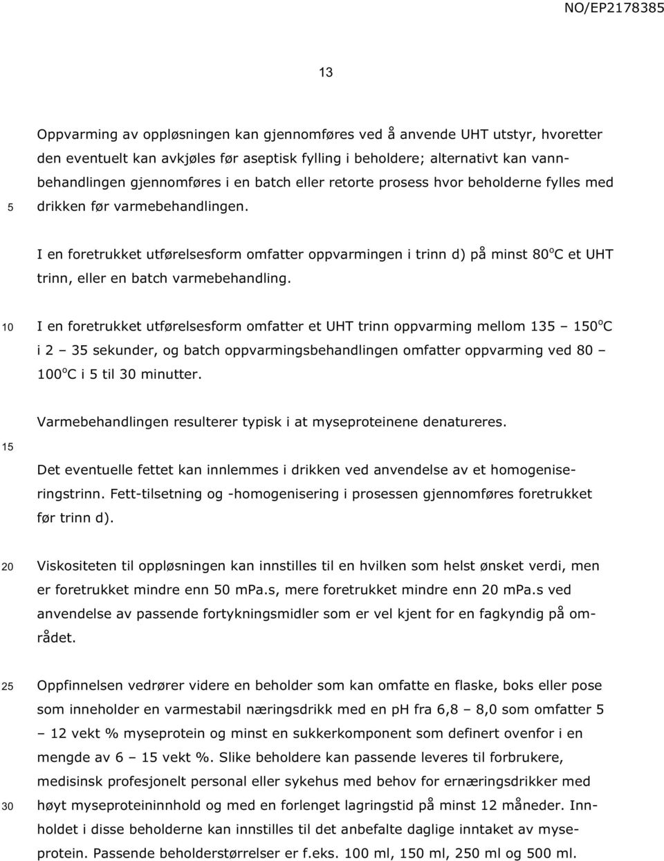 I en foretrukket utførelsesform omfatter oppvarmingen i trinn d) på minst 80 o C et UHT trinn, eller en batch varmebehandling.