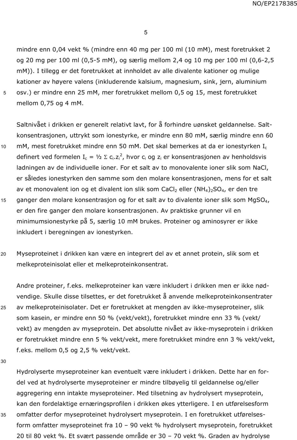 ) er mindre enn 2 mm, mer foretrukket mellom 0, og 1, mest foretrukket mellom 0,7 og 4 mm. Saltnivået i drikken er generelt relativt lavt, for å forhindre uønsket geldannelse.