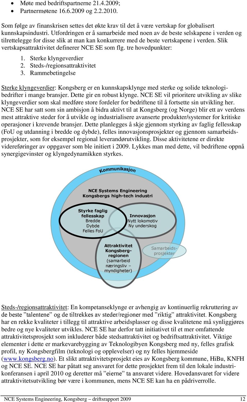 Slik vertskapsattraktivitet definerer NCE SE som flg. tre hovedpunkter: 1. Sterke klyngeverdier 2. Steds-/regionsattraktivitet 3.