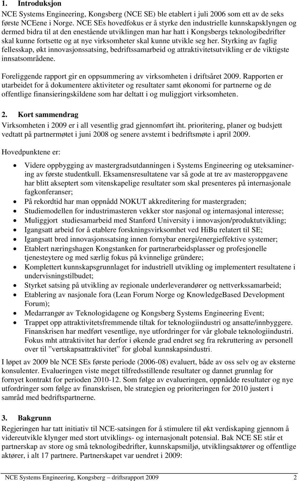 virksomheter skal kunne utvikle seg her. Styrking av faglig fellesskap, økt innovasjonssatsing, bedriftssamarbeid og attraktivitetsutvikling er de viktigste innsatsområdene.