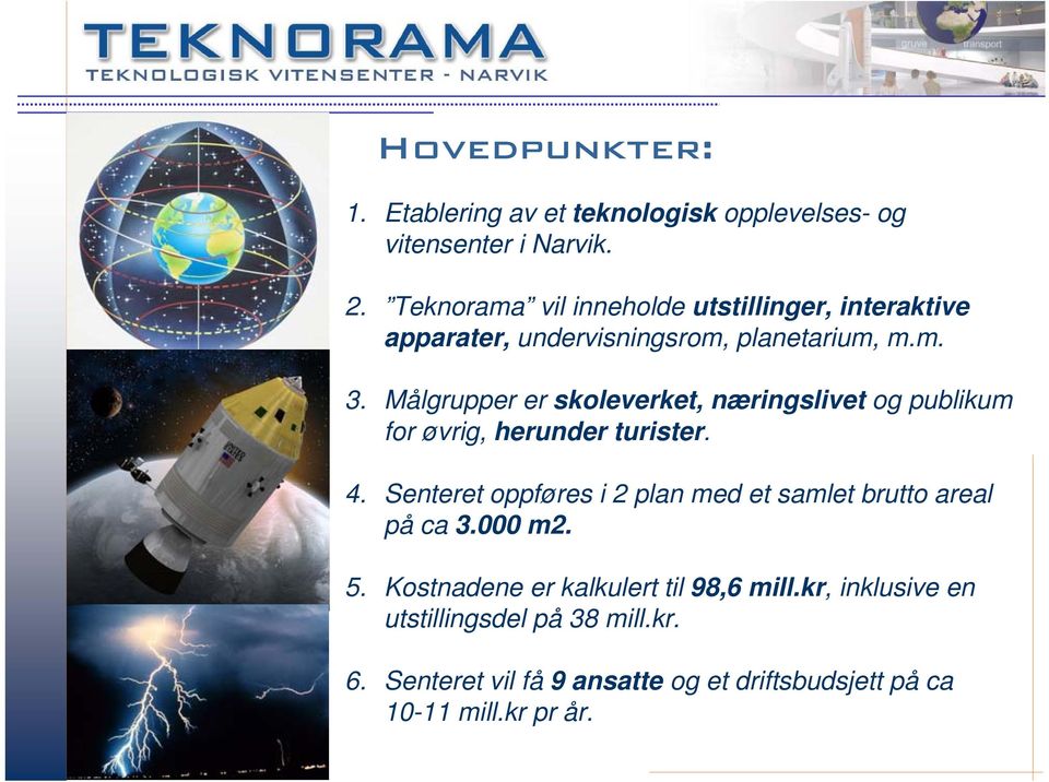 Målgrupper er skoleverket, næringslivet og publikum for øvrig, herunder turister. 4.