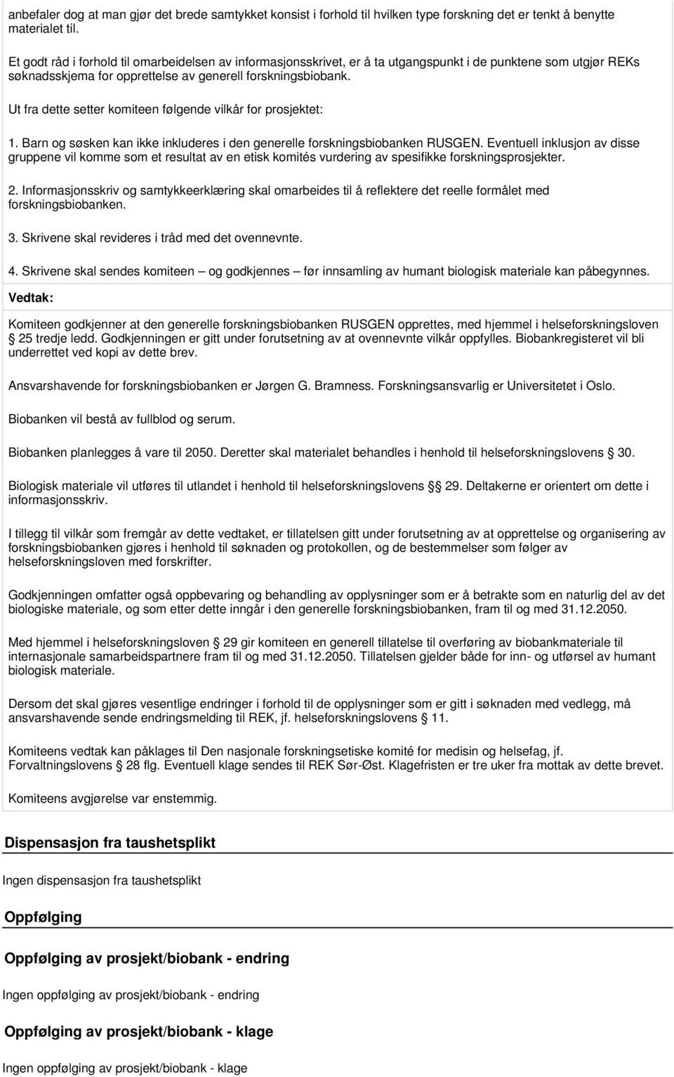 Ut fra dette setter komiteen følgende vilkår for prosjektet: 1. Barn og søsken kan ikke inkluderes i den generelle forskningsbiobanken RUSGEN.