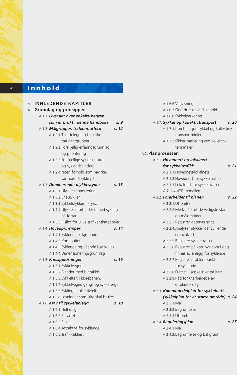 13 A.1.3.1.Ulykkesrapportering A.1.3.2.Eneulykker A.1.3.3.Sykkelulykker i kryss. A.1.3.4.Ulykker i forbindelse med sykling på fortau. A.1.3.5.Risiko for ulike trafikantkategorier A.1.4. Hovedprinsipper s.