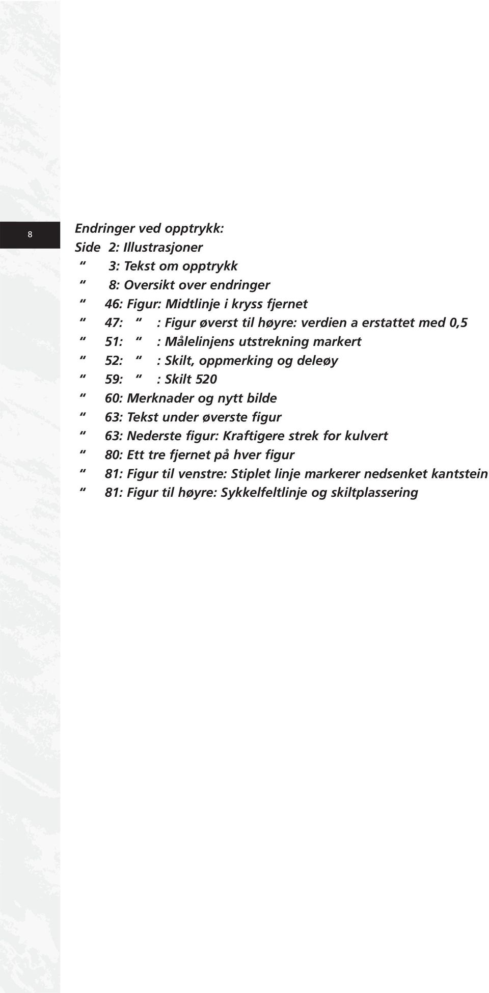 Skilt 520 60: Merknader og nytt bilde 63: Tekst under øverste figur 63: Nederste figur: Kraftigere strek for kulvert 80: Ett tre