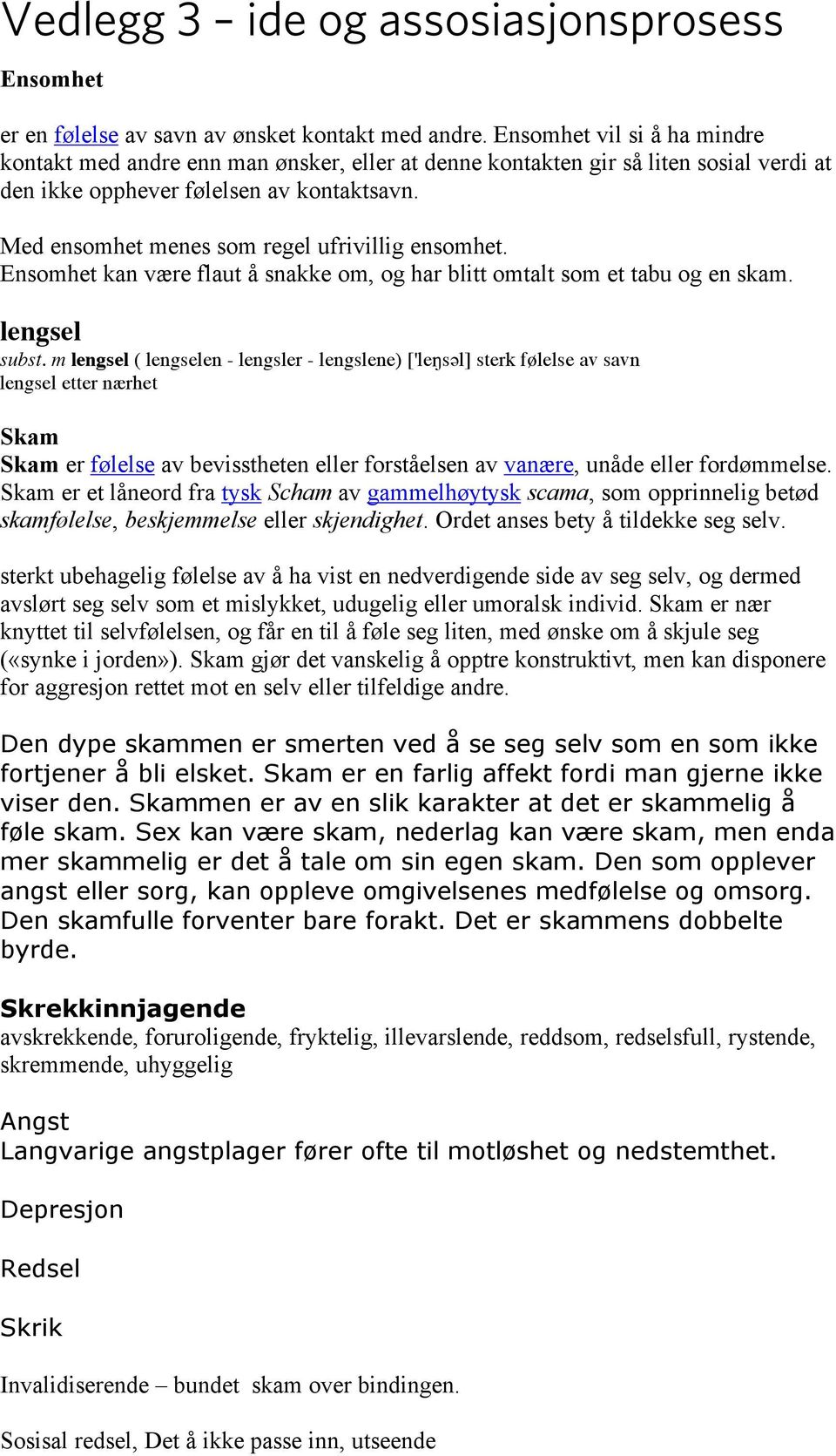 Med ensomhet menes som regel ufrivillig ensomhet. Ensomhet kan være flaut å snakke om, og har blitt omtalt som et tabu og en skam. lengsel subst.