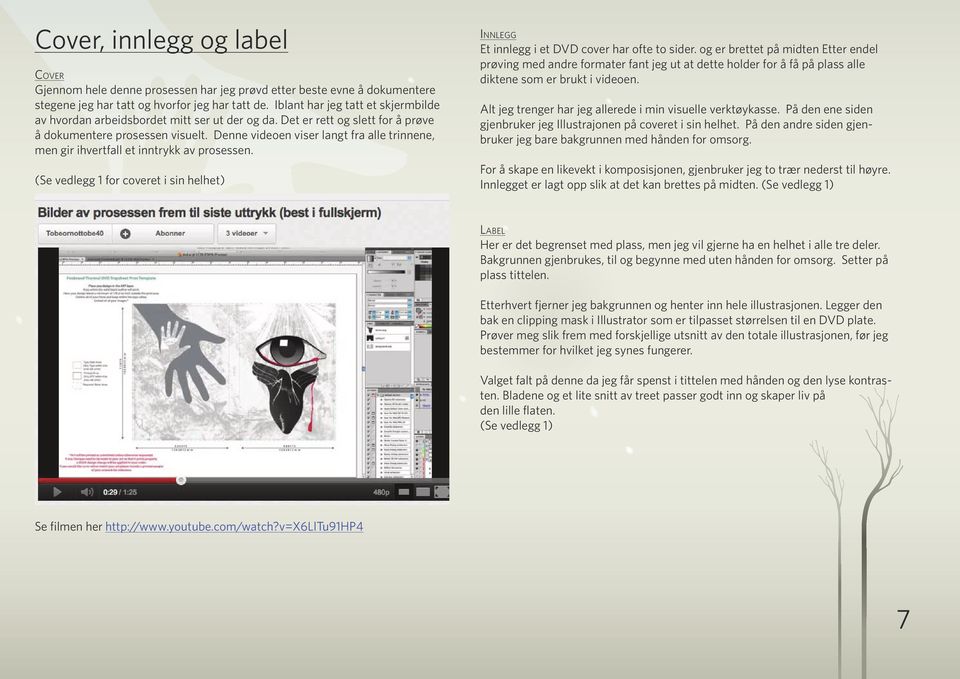 Denne videoen viser langt fra alle trinnene, men gir ihvertfall et inntrykk av prosessen. (Se vedlegg 1 for coveret i sin helhet) Innlegg Et innlegg i et DVD cover har ofte to sider.