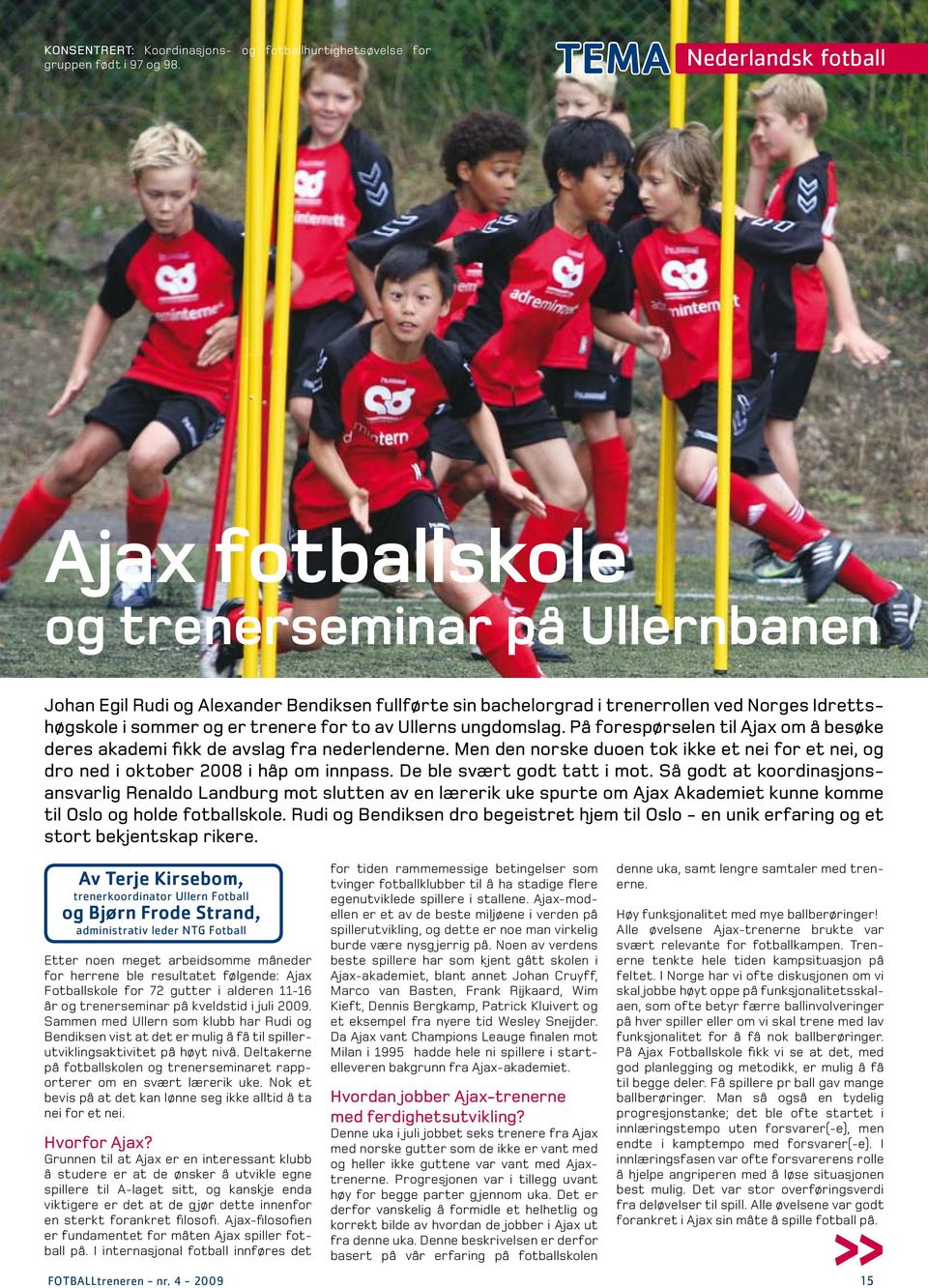 trenere for to av Ullerns ungdomslag. På forespørselen til Ajax om å besøke deres akademi fikk de avslag fra nederlenderne.