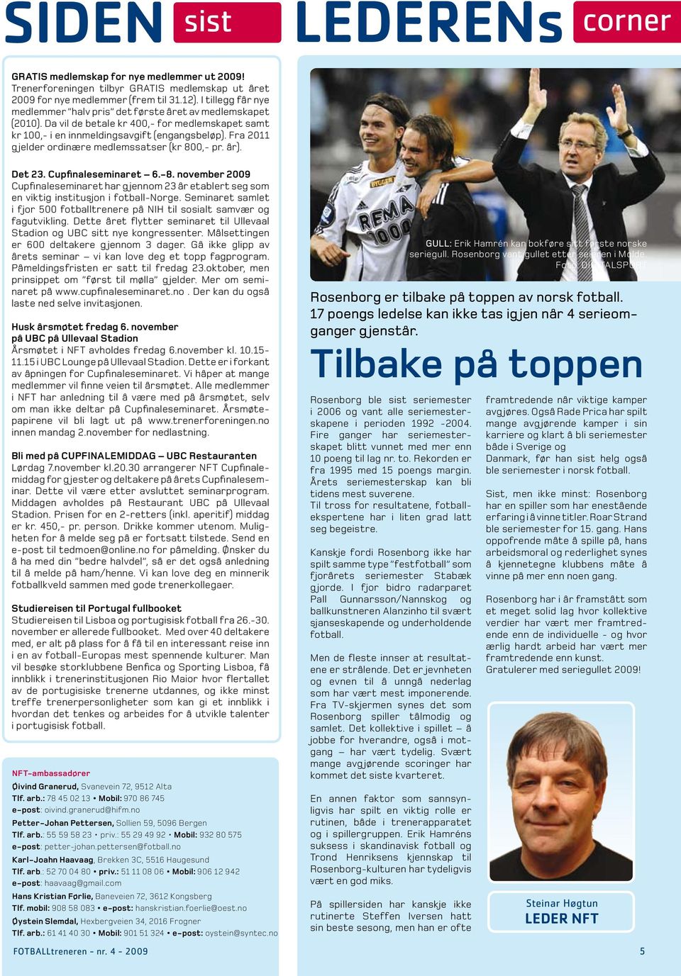 Fra 2011 g jelder ordinære medlemssatser (kr 800,- pr. år). Det 23. Cupfinaleseminaret 6.-8. november 2009 Cupfinaleseminaret har g jennom 23 år etablert seg som en viktig institusjon i fotball-norge.