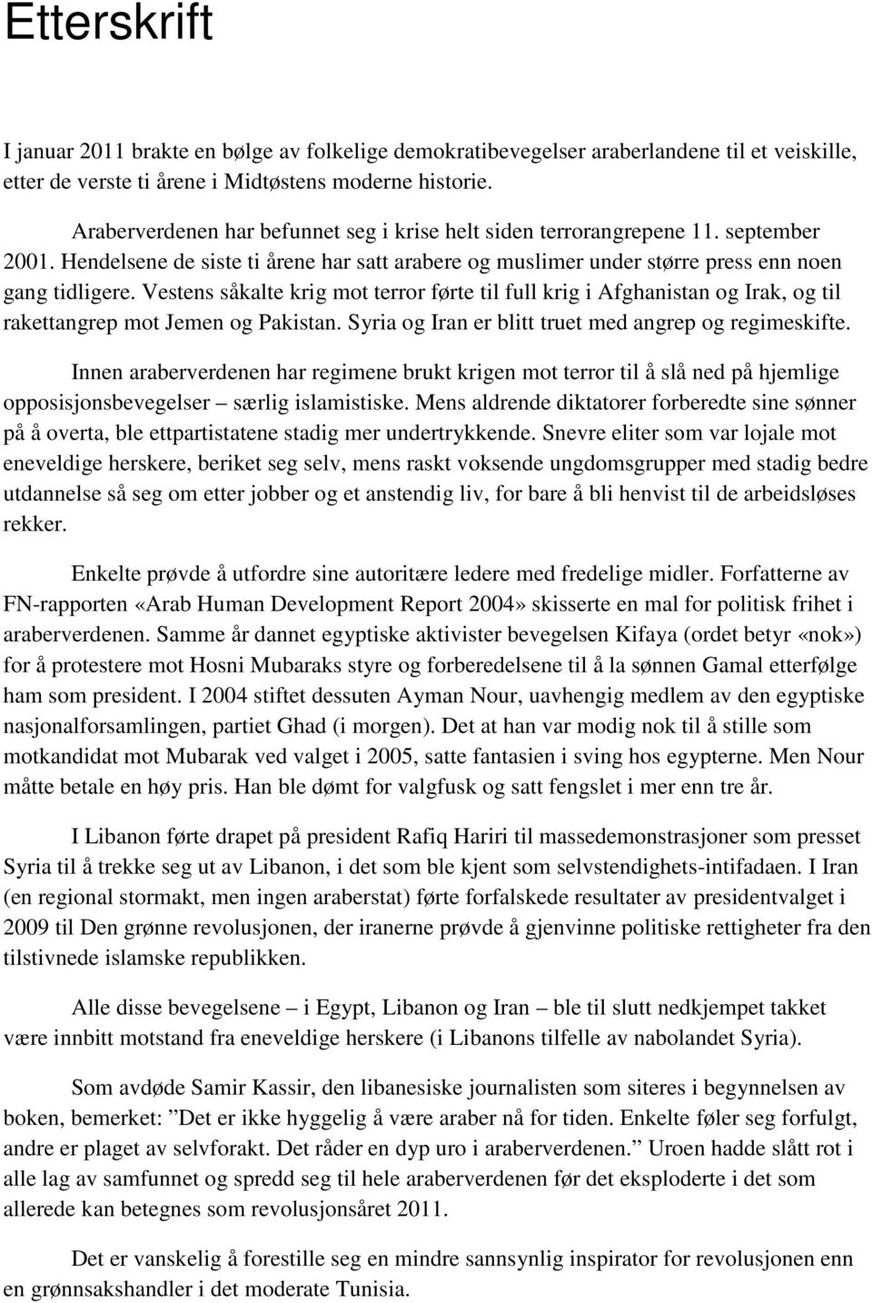 Vestens såkalte krig mot terror førte til full krig i Afghanistan og Irak, og til rakettangrep mot Jemen og Pakistan. Syria og Iran er blitt truet med angrep og regimeskifte.