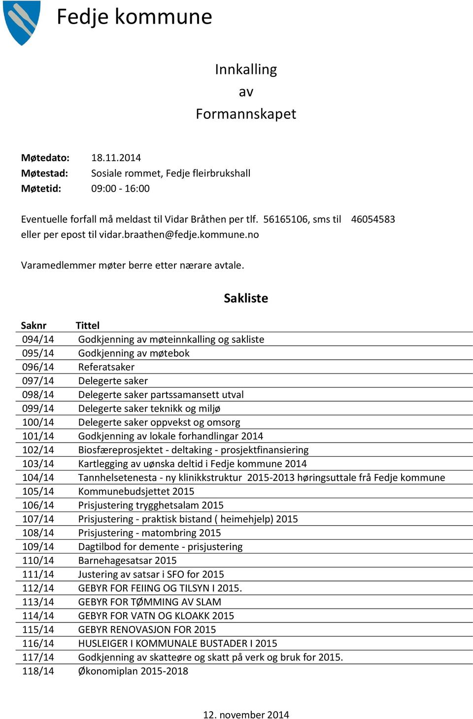 Sakliste Saknr Tittel 094/14 Godkjenning av møteinnkalling og sakliste 095/14 Godkjenning av møtebok 096/14 Referatsaker 097/14 Delegerte saker 098/14 Delegerte saker partssamansett utval 099/14