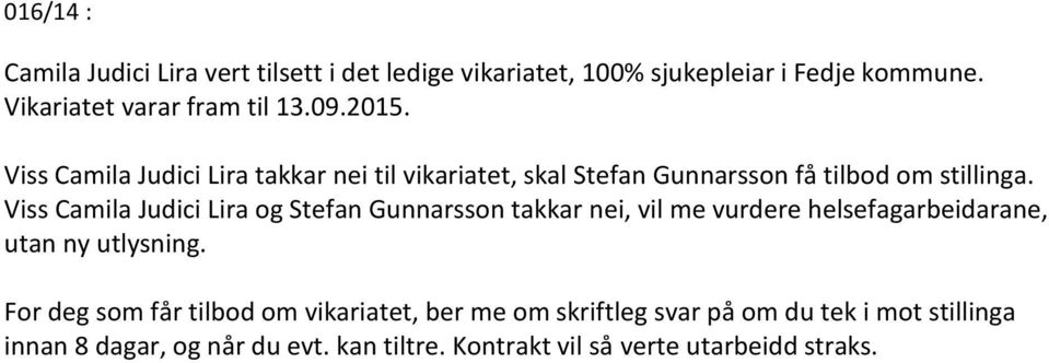 Viss Camila Judici Lira og Stefan Gunnarsson takkar nei, vil me vurdere helsefagarbeidarane, utan ny utlysning.