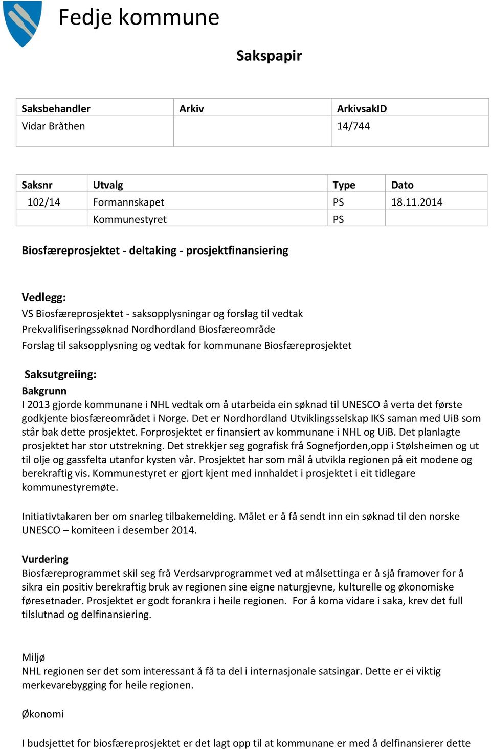 Forslag til saksopplysning og vedtak for kommunane Biosfæreprosjektet Saksutgreiing: Bakgrunn I 2013 gjorde kommunane i NHL vedtak om å utarbeida ein søknad til UNESCO å verta det første godkjente