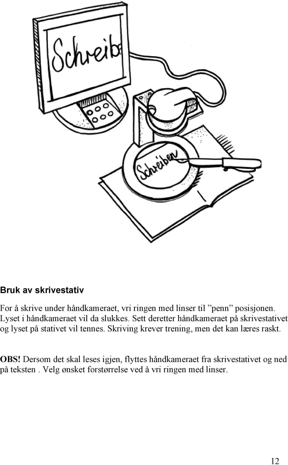 Sett deretter håndkameraet på skrivestativet og lyset på stativet vil tennes.