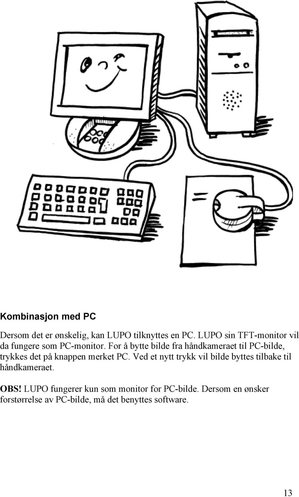 For å bytte bilde fra håndkameraet til PC-bilde, trykkes det på knappen merket PC.