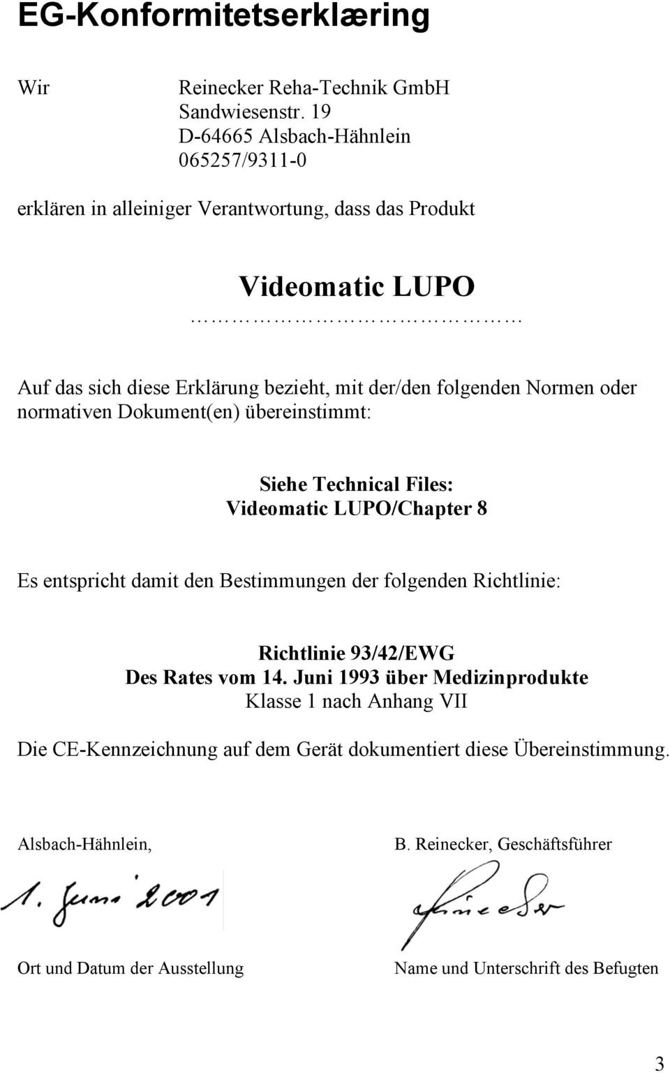 folgenden Normen oder normativen Dokument(en) übereinstimmt: Siehe Technical Files: Videomatic LUPO/Chapter 8 Es entspricht damit den Bestimmungen der folgenden