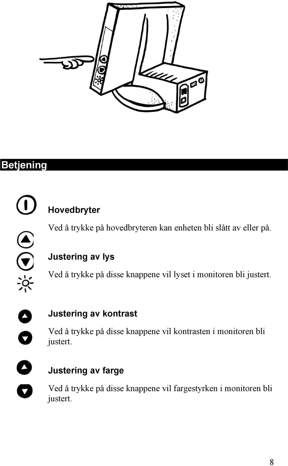 Justering av kontrast Ved å trykke på disse knappene vil kontrasten i monitoren bli