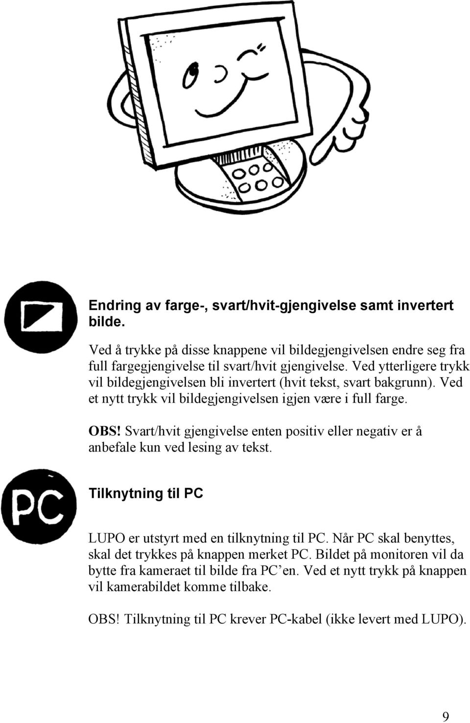 Svart/hvit gjengivelse enten positiv eller negativ er å anbefale kun ved lesing av tekst. Tilknytning til PC LUPO er utstyrt med en tilknytning til PC.