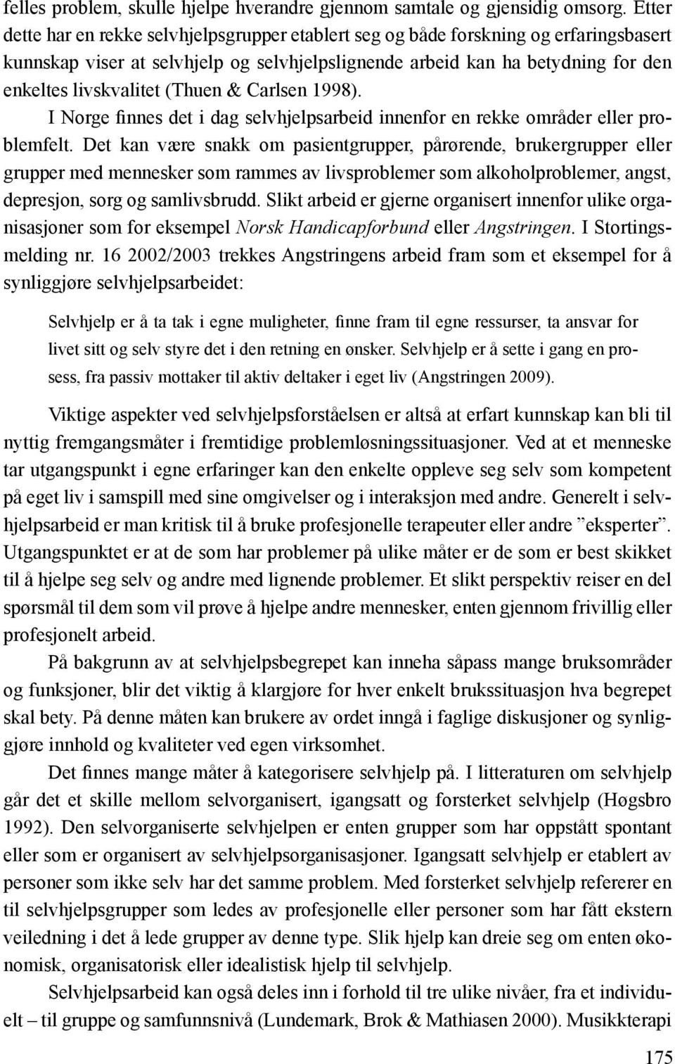 (Thuen & Carlsen 1998). I Norge finnes det i dag selvhjelpsarbeid innenfor en rekke områder eller problemfelt.