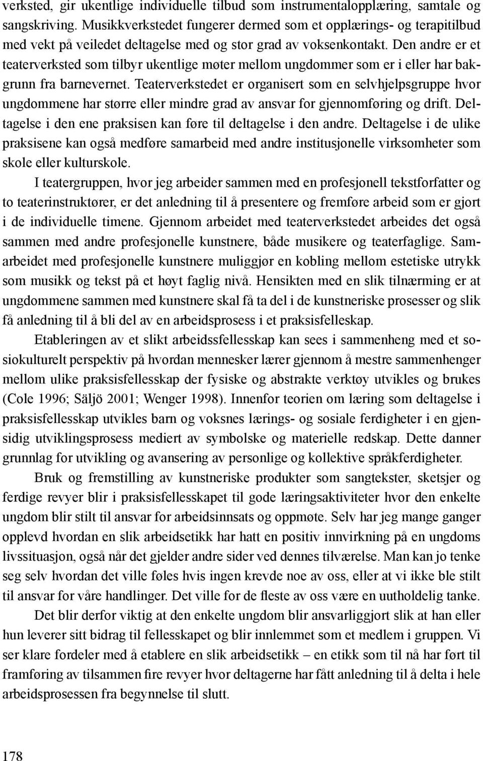 Den andre er et teaterverksted som tilbyr ukentlige møter mellom ungdommer som er i eller har bakgrunn fra barnevernet.