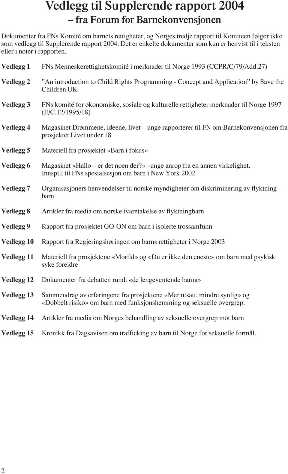 27) An introduction to Child Rights Programming - Concept and Application by Save the Children UK Vedlegg 3 FNs komité for økonomiske, sosiale og kulturelle rettigheter merknader til Norge 1997 (E/C.