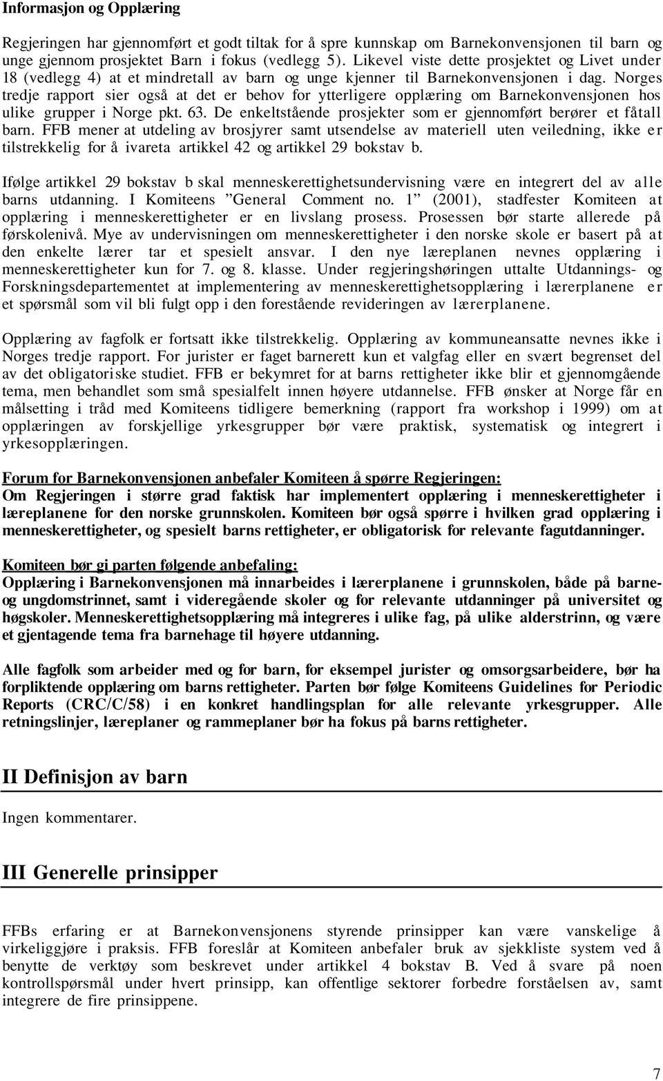 Norges tredje rapport sier også at det er behov for ytterligere opplæring om Barnekonvensjonen hos ulike grupper i Norge pkt. 63. De enkeltstående prosjekter som er gjennomført berører et fåtall barn.