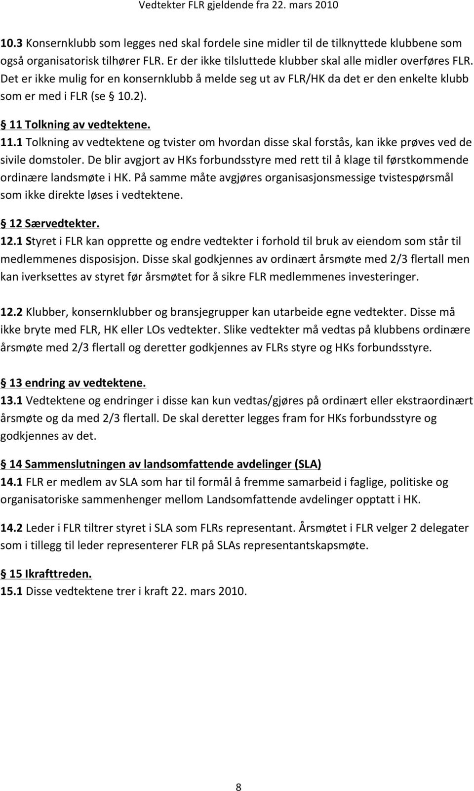 Tolkning av vedtektene. 11.1 Tolkning av vedtektene og tvister om hvordan disse skal forstås, kan ikke prøves ved de sivile domstoler.