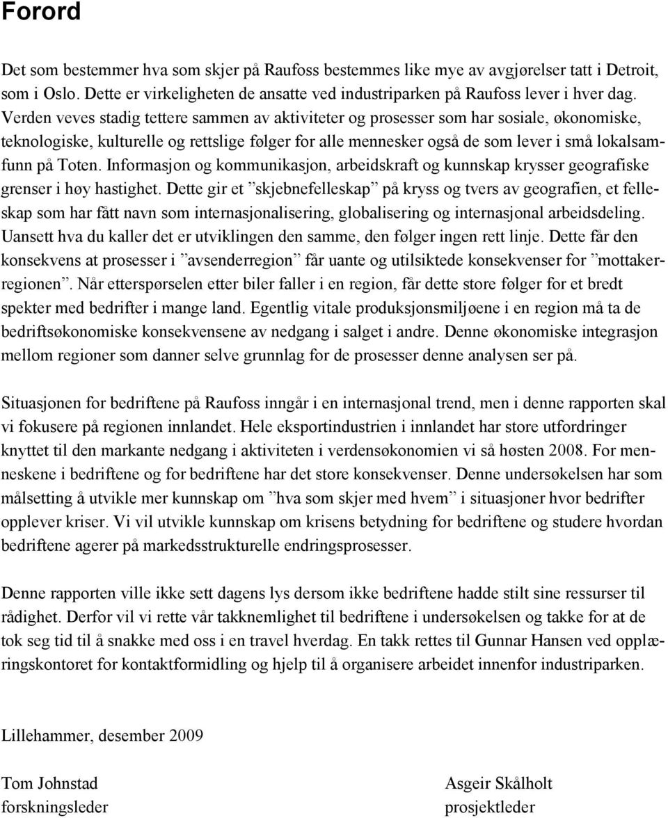 Toten. Informasjon og kommunikasjon, arbeidskraft og kunnskap krysser geografiske grenser i høy hastighet.