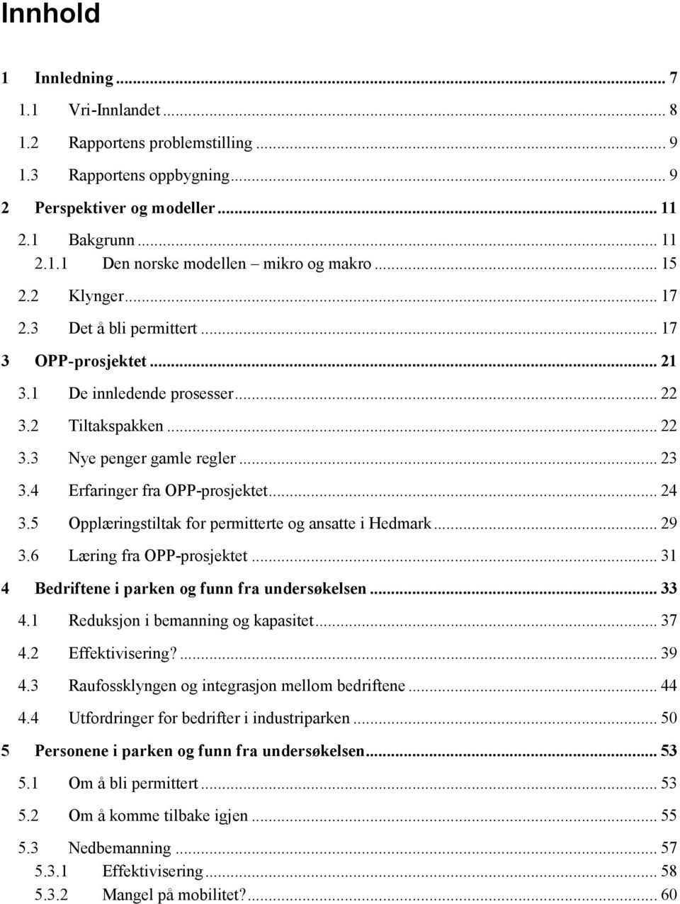 4 Erfaringer fra OPP-prosjektet... 24 3.5 Opplæringstiltak for permitterte og ansatte i Hedmark... 29 3.6 Læring fra OPP-prosjektet... 31 4 Bedriftene i parken og funn fra undersøkelsen... 33 4.