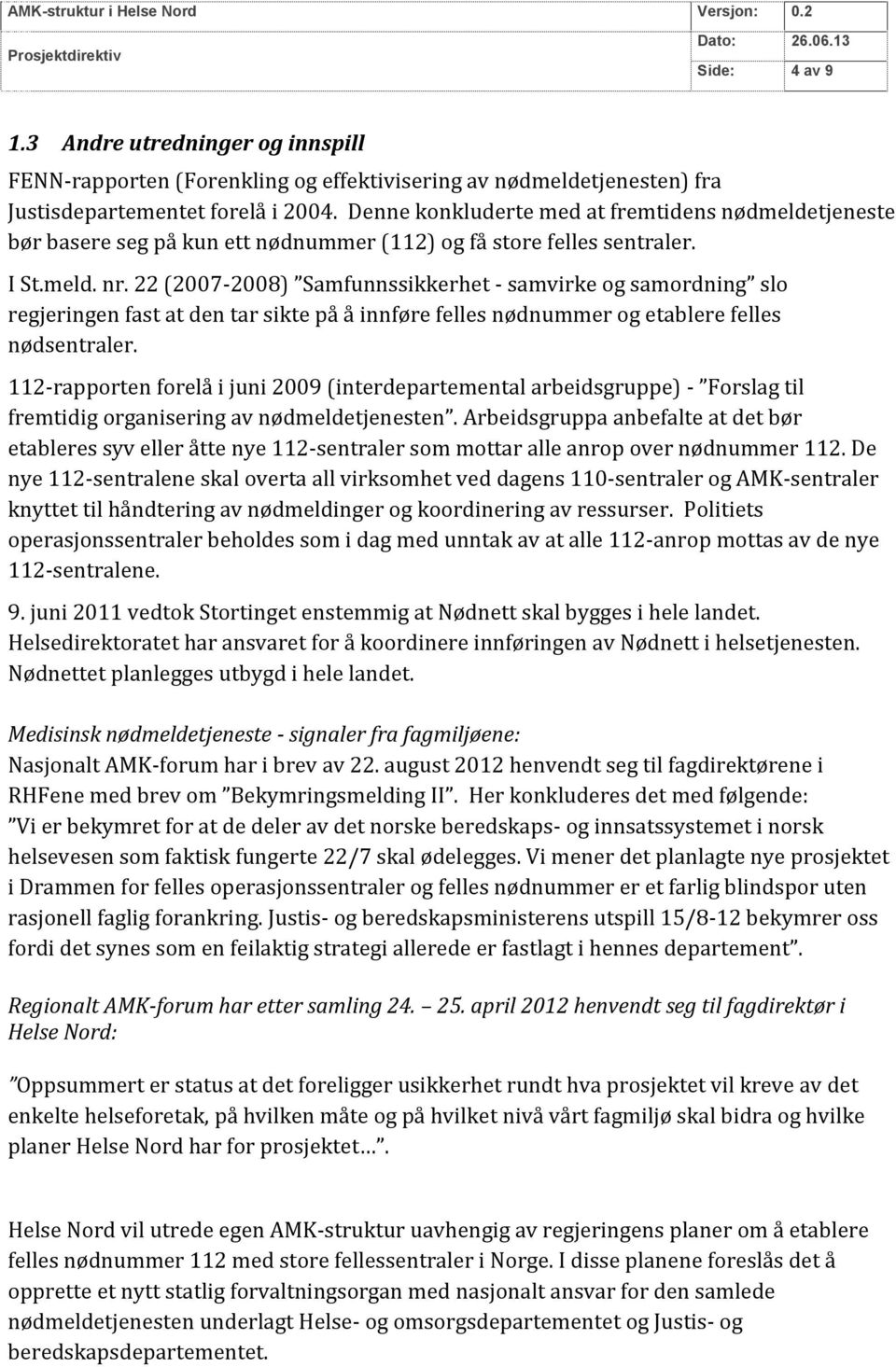 22 (2007-2008) Samfunnssikkerhet - samvirke og samordning slo regjeringen fast at den tar sikte på å innføre felles nødnummer og etablere felles nødsentraler.