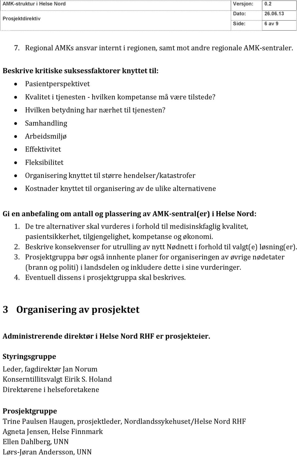 Samhandling Arbeidsmiljø Effektivitet Fleksibilitet Organisering knyttet til større hendelser/katastrofer Kostnader knyttet til organisering av de ulike alternativene Gi en anbefaling om antall og