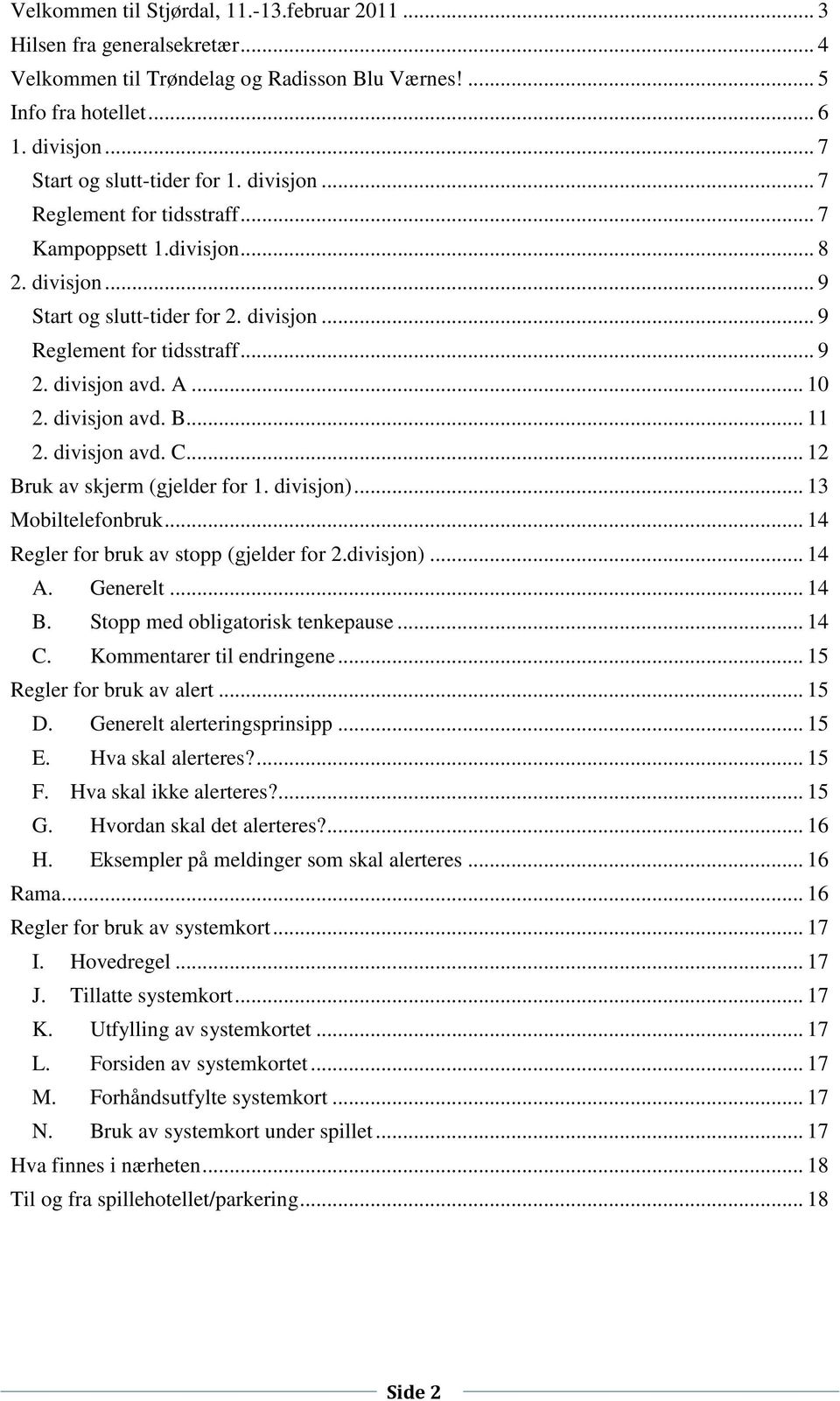 divisjon avd. B... 11 2. divisjon avd. C... 12 Bruk av skjerm (gjelder for 1. divisjon)... 13 Mobiltelefonbruk... 14 Regler for bruk av stopp (gjelder for 2.divisjon)... 14 A. Generelt... 14 B.